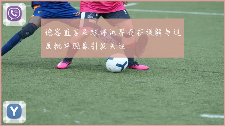德容直言足球评论界存在误解与过度批评现象引发关注